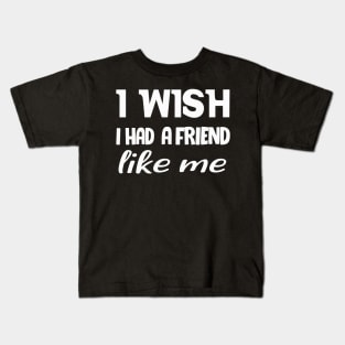 I WISH I HAD A FRIEND LIKE ME . Kids T-Shirt